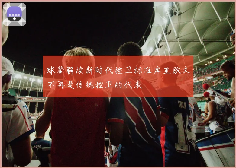 球爹解读新时代控卫标准库里欧文不再是传统控卫的代表