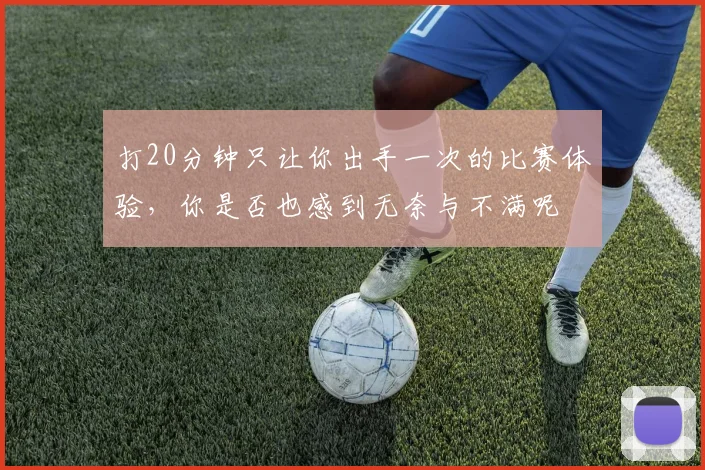 打20分钟只让你出手一次的比赛体验，你是否也感到无奈与不满呢